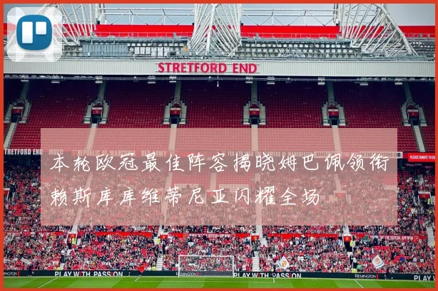 本轮欧冠最佳阵容揭晓姆巴佩领衔赖斯库库维蒂尼亚闪耀全场