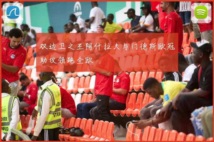 双边卫之王阿什拉夫与门德斯欧冠助攻领跑全欧