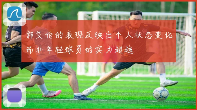 郭艾伦的表现反映出个人状态变化而非年轻球员的实力超越