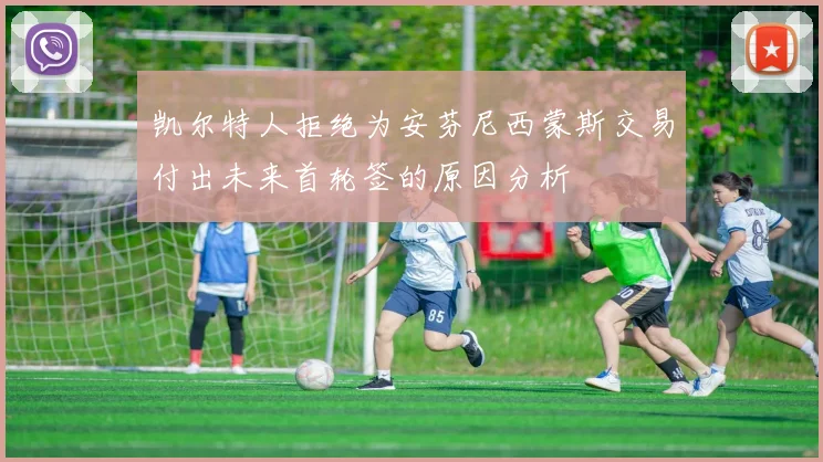 凯尔特人拒绝为安芬尼西蒙斯交易付出未来首轮签的原因分析